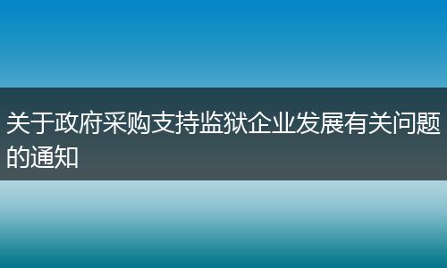 关于政府采购支持监狱企业发展有关问题的通知