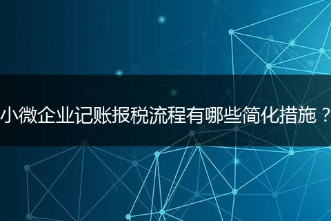 小微企业记账报税流程有哪些简化措施？