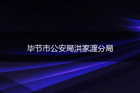 毕节市公安局洪家渡分局