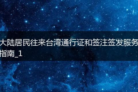 大陆居民往来台湾通行证和签注签发服务指南_1