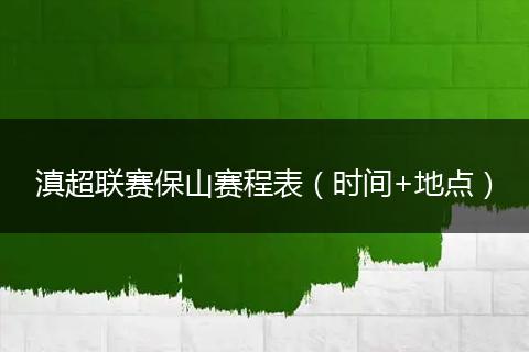滇超联赛保山赛程表（时间+地点）