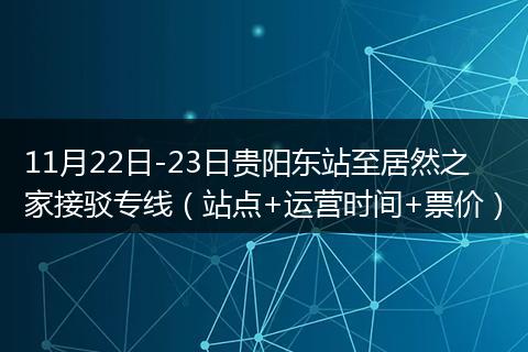 11月22日-23日贵阳东站至居然之家接驳专线（站点+运营时间+票价）