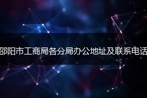 邵阳市工商局各分局办公地址及联系电话