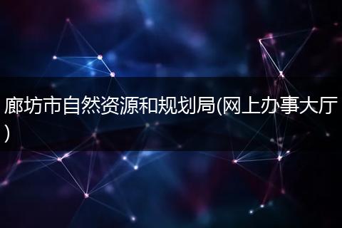 廊坊市自然资源和规划局(网上办事大厅)