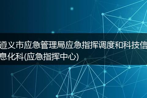 遵义市应急管理局应急指挥调度和科技信息化科(应急指挥中心)