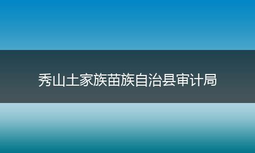 秀山土家族苗族自治县审计局