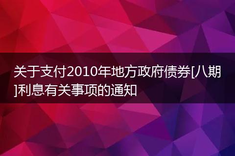 关于支付2010年地方政府债券[八期]利息有关事项的通知