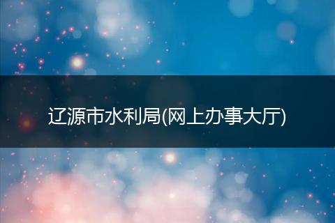 辽源市水利局(网上办事大厅)