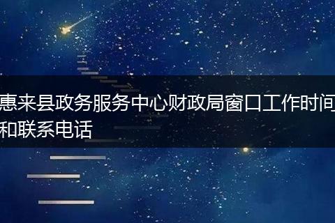 惠来县政务服务中心财政局窗口工作时间和联系电话