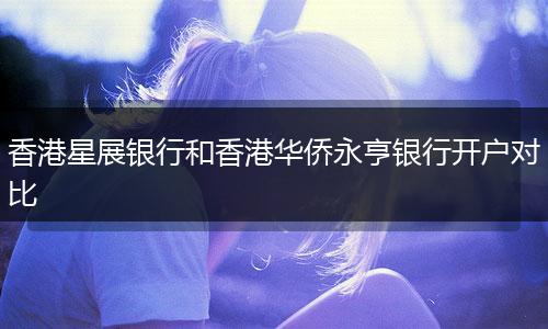 香港星展银行和香港华侨永亨银行开户对比