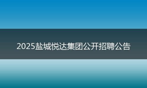 2025盐城悦达集团公开招聘公告