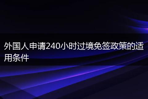 外国人申请240小时过境免签政策的适用条件