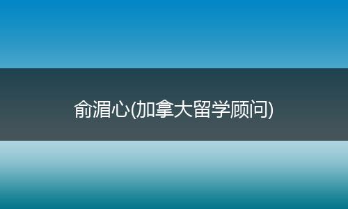 俞湄心(加拿大留学顾问)