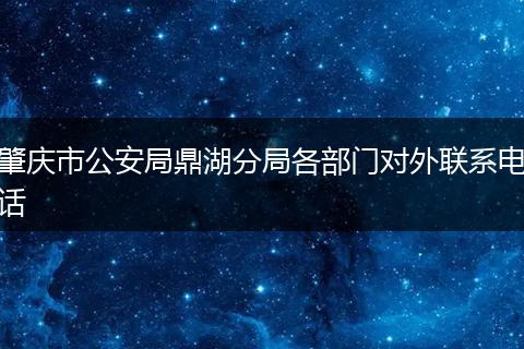 肇庆市公安局鼎湖分局各部门对外联系电话