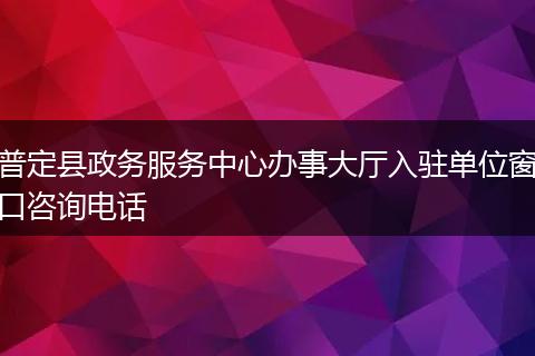 普定县政务服务中心办事大厅入驻单位窗口咨询电话