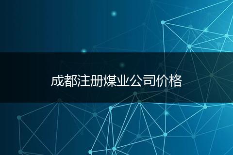 成都注册煤业公司价格