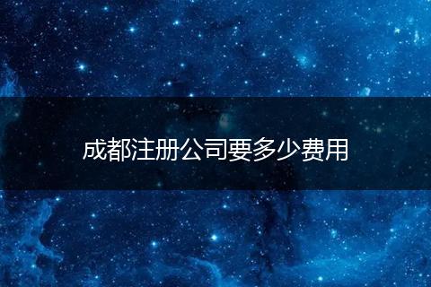 成都注册公司要多少费用