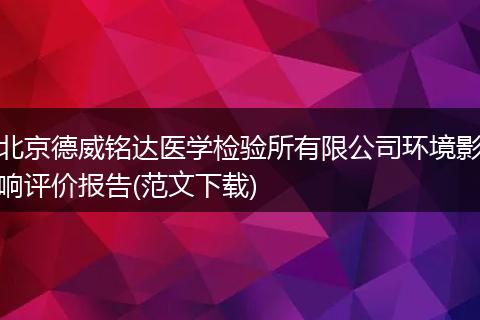 北京德威铭达医学检验所有限公司环境影响评价报告(范文下载)