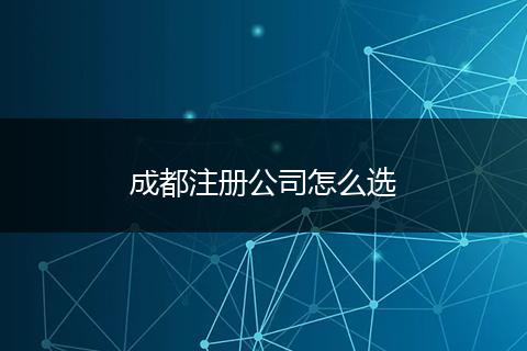 成都注册公司怎么选
