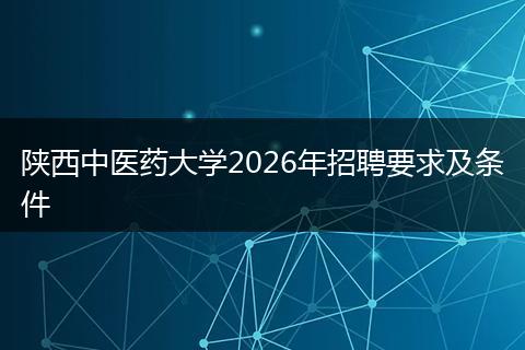 陕西中医药大学2026年招聘要求及条件