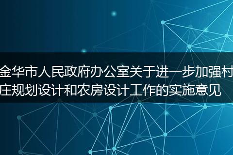 金华市人民政府办公室关于进一步加强村庄规划设计和农房设计工作的实施意见