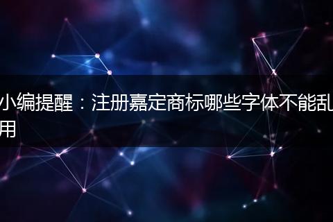 小编提醒：注册嘉定商标哪些字体不能乱用