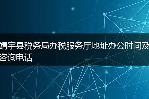 靖宇县税务局办税服务厅地址办公时间及咨询电话