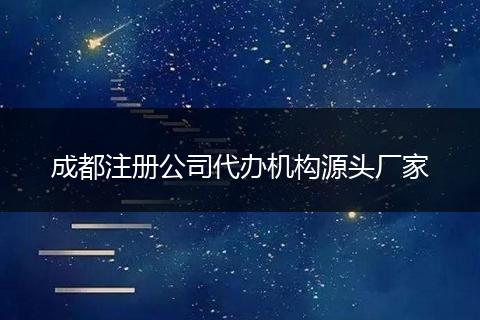 成都注册公司代办机构源头厂家