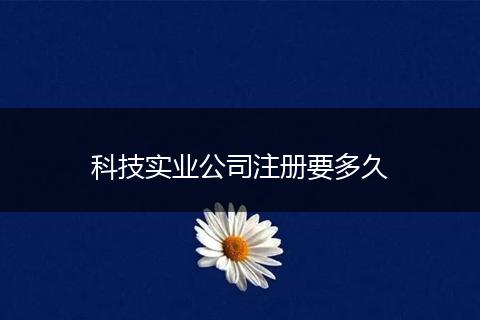 科技实业公司注册要多久