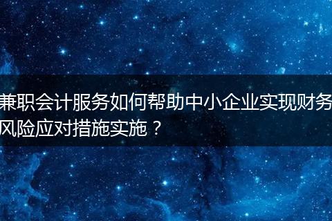 兼职会计服务如何帮助中小企业实现财务风险应对措施实施？