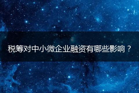 税筹对中小微企业融资有哪些影响？