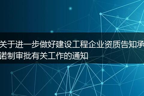 关于进一步做好建设工程企业资质告知承诺制审批有关工作的通知