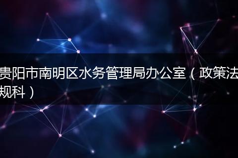 贵阳市南明区水务管理局办公室（政策法规科）