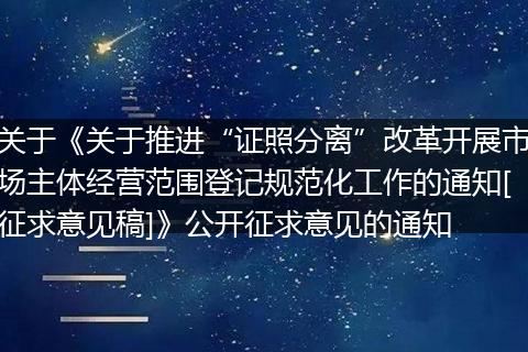 关于《关于推进“证照分离”改革开展市场主体经营范围登记规范化工作的通知[征求意见稿]》公开征求意见的通知