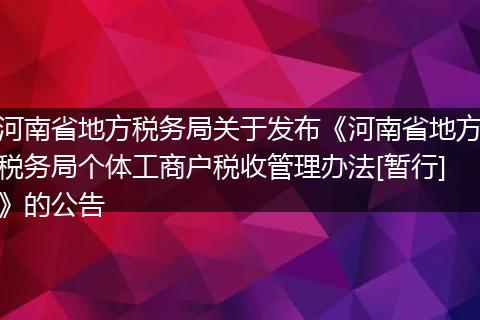 河南省地方税务局关于发布《河南省地方税务局个体工商户税收管理办法[暂行]》的公告