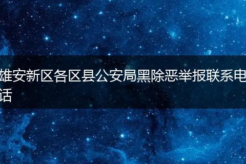 雄安新区各区县公安局黑除恶举报联系电话