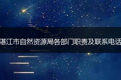 湛江市自然资源局各部门职责及联系电话
