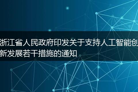 浙江省人民政府印发关于支持人工智能创新发展若干措施的通知