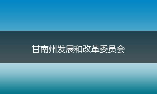 甘南州发展和改革委员会