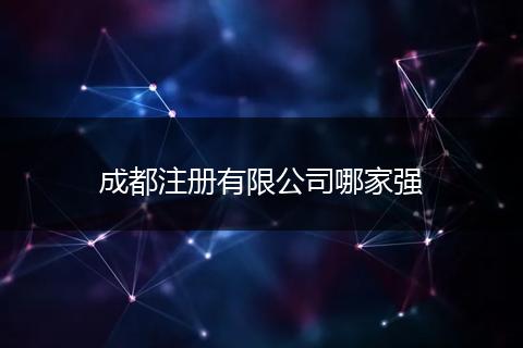 成都注册有限公司哪家强