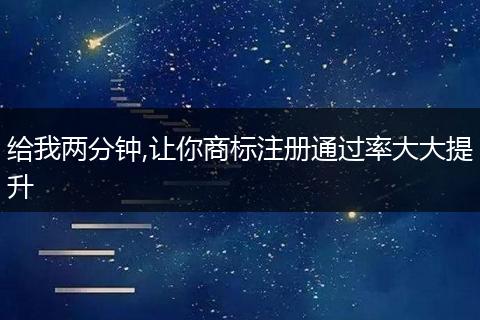 给我两分钟,让你商标注册通过率大大提升