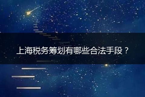 上海税务筹划有哪些合法手段？
