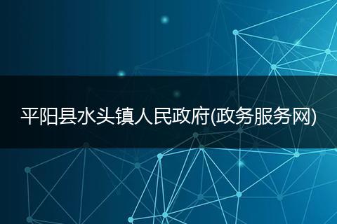 平阳县水头镇人民政府(政务服务网)