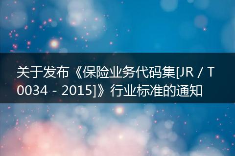 关于发布《保险业务代码集[JR／T 0034－2015]》行业标准的通知