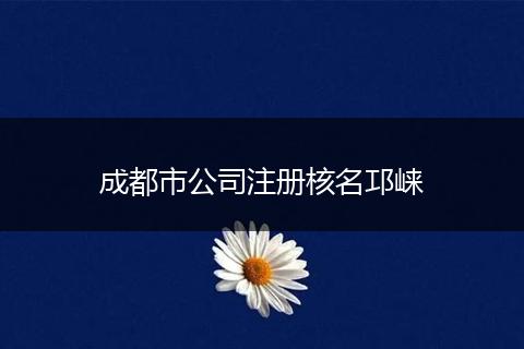 成都市公司注册核名邛崃