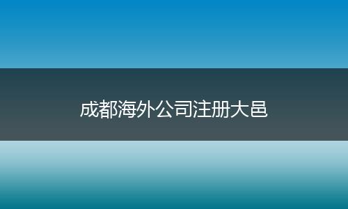 成都海外公司注册大邑