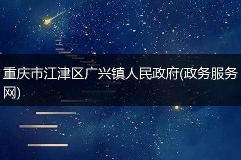 重庆市江津区广兴镇人民政府(政务服务网)