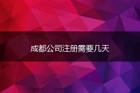 成都公司注册需要几天