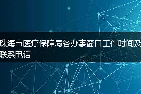 珠海市医疗保障局各办事窗口工作时间及联系电话