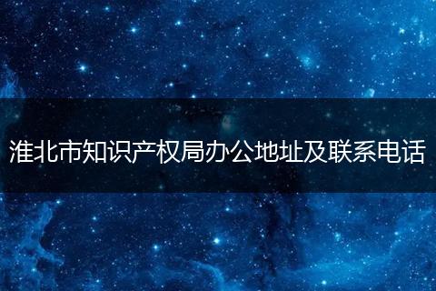 淮北市知识产权局办公地址及联系电话